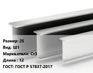 Двутавровая балка 25 Ш1 Ст3 L=12 ГОСТ: ГОСТ Р 57837-2017